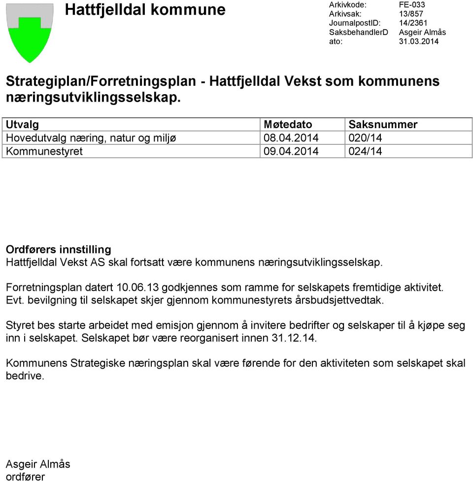 Forretningsplan datert 10.06.13 godkjennes som ramme for selskapets fremtidige aktivitet. Evt. bevilgning til selskapet skjer gjennom kommunestyrets årsbudsjettvedtak.