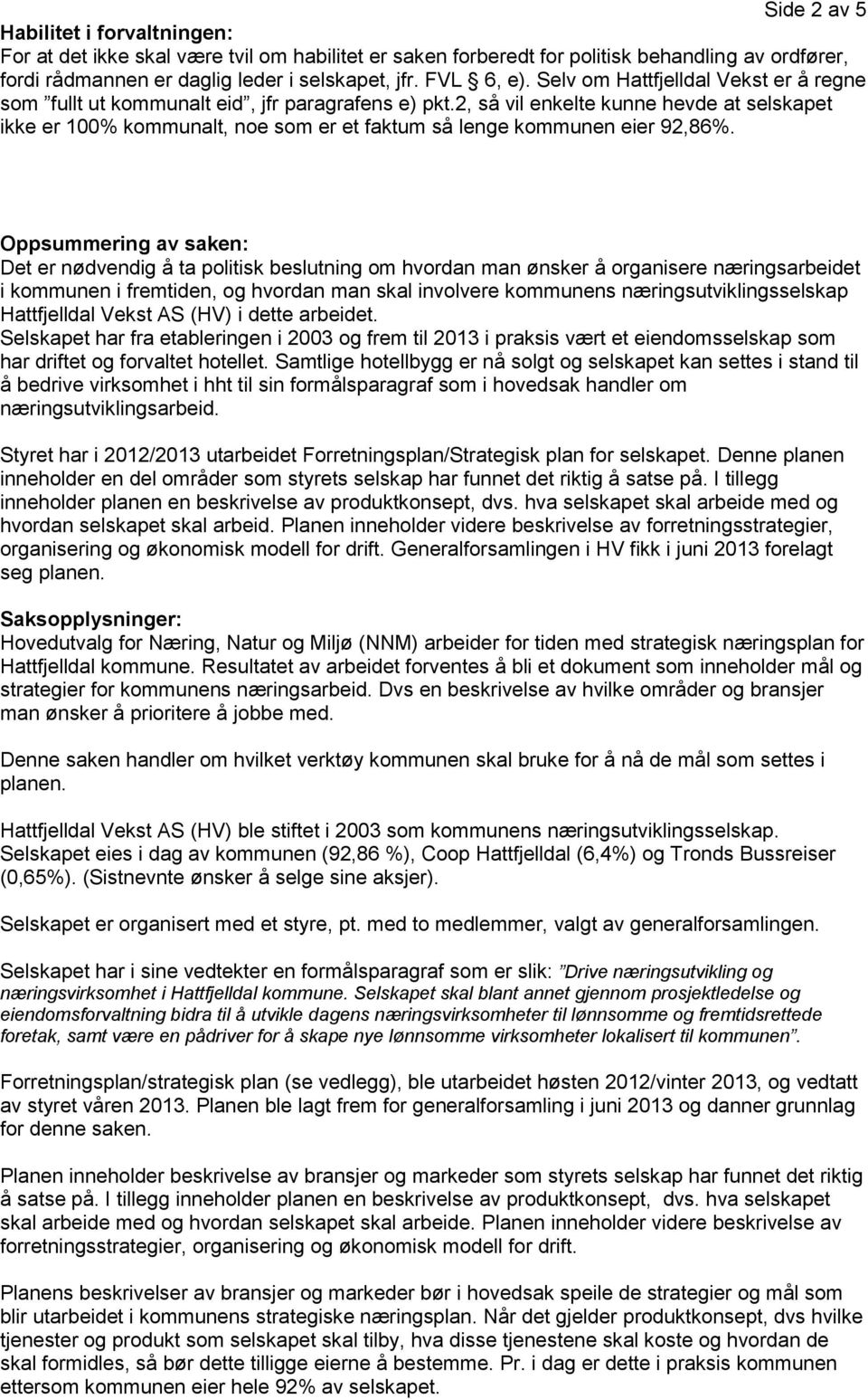 2, så vil enkelte kunne hevde at selskapet ikke er 100% kommunalt, noe som er et faktum så lenge kommunen eier 92,86%.