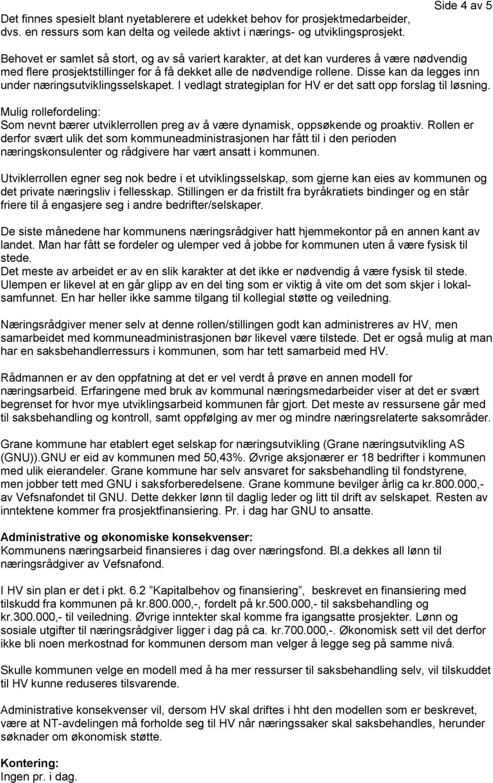 Disse kan da legges inn under næringsutviklingsselskapet. I vedlagt strategiplan for HV er det satt opp forslag til løsning.