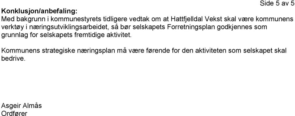 selskapets Forretningsplan godkjennes som grunnlag for selskapets fremtidige aktivitet.