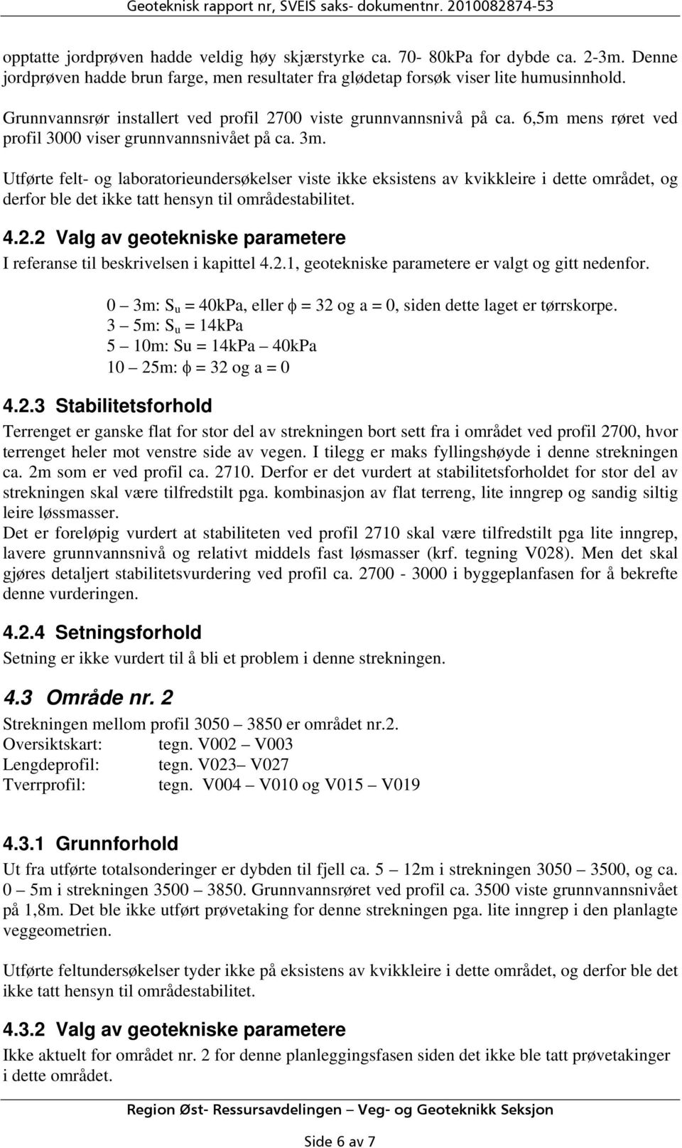 6,5m mens røret ved profil 3000 viser grunnvannsnivået på ca. 3m.