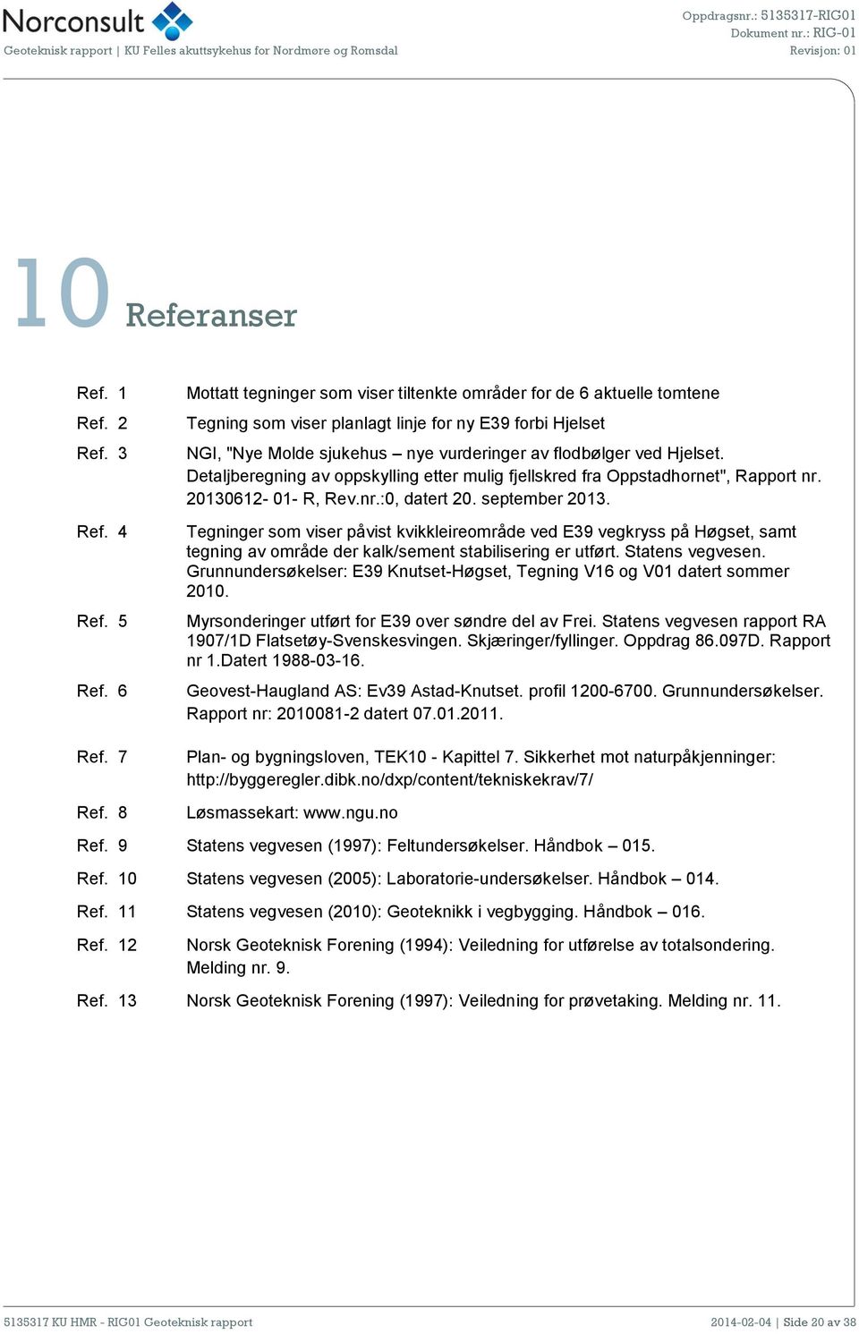 Detaljberegning av oppskylling etter mulig fjellskred fra Oppstadhornet", Rapport nr. 20130612-01- R, Rev.nr.:0, datert 20. september 2013.