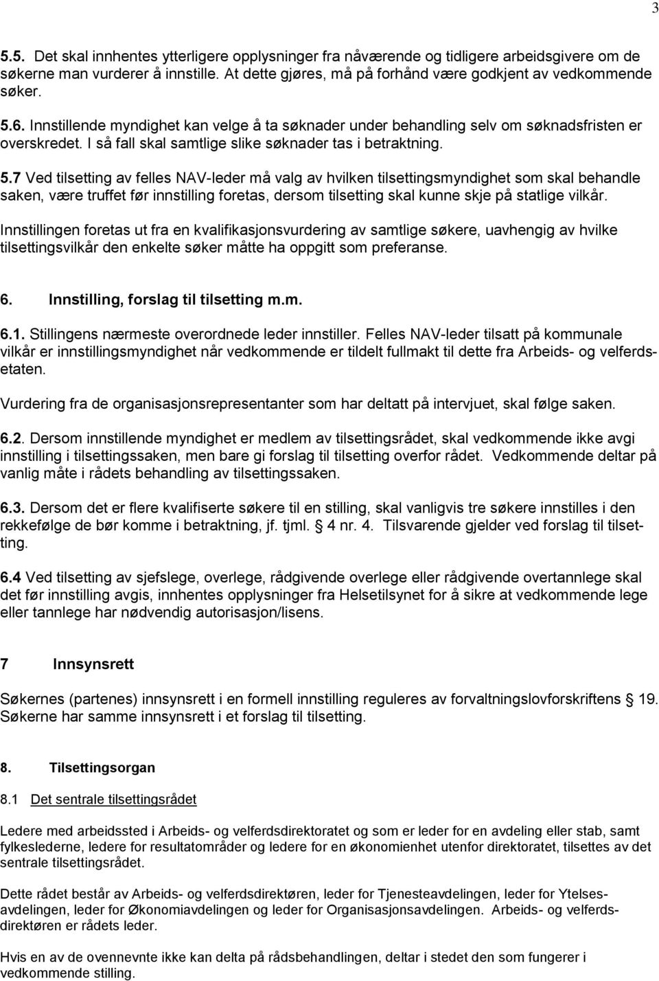 7 Ved tilsetting av felles NAV-leder må valg av hvilken tilsettingsmyndighet som skal behandle saken, være truffet før innstilling foretas, dersom tilsetting skal kunne skje på statlige vilkår.