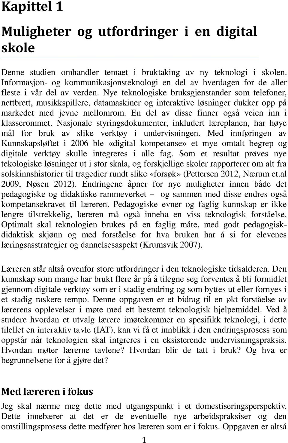 Nye teknologiske bruksgjenstander som telefoner, nettbrett, musikkspillere, datamaskiner og interaktive løsninger dukker opp på markedet med jevne mellomrom.