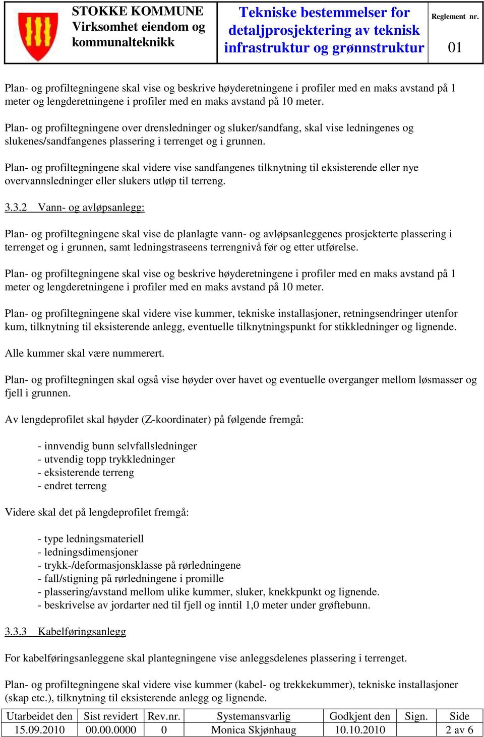 Plan- og profiltegningene skal videre vise sandfangenes tilknytning til eksisterende eller nye overvannsledninger eller slukers utløp til terreng. 3.