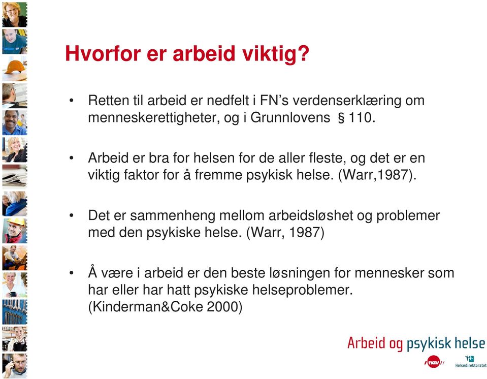 Arbeid er bra for helsen for de aller fleste, og det er en viktig faktor for å fremme psykisk helse. (Warr,1987).