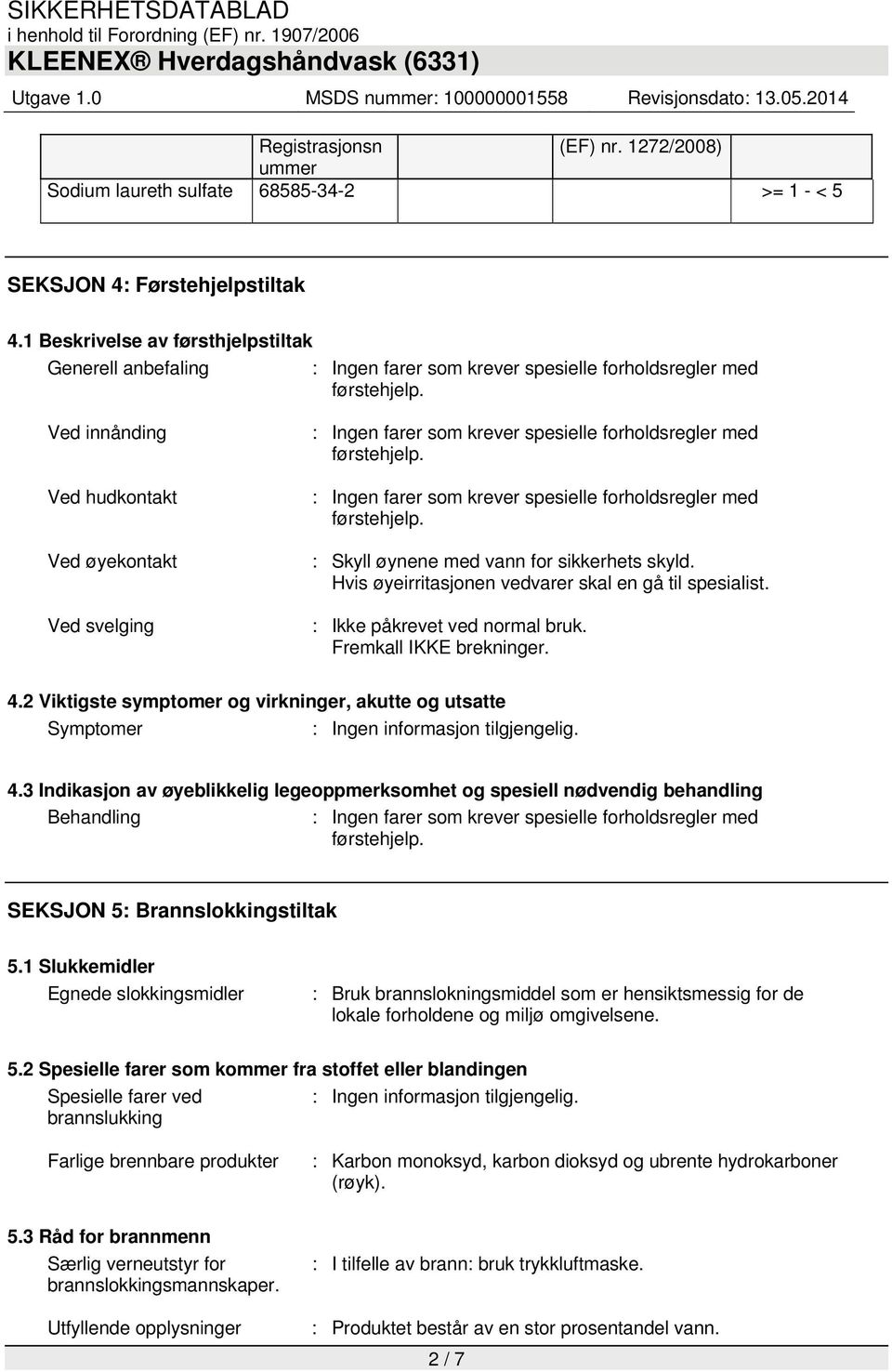 Hvis øyeirritasjonen vedvarer skal en gå til spesialist. Fremkall IKKE brekninger. 4.