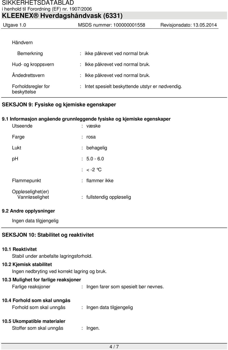 0 : < -2 C Flammepunkt Oppløselighet(er) Vannløselighet : flammer ikke : fullstendig oppløselig 9.2 Andre opplysninger Ingen data tilgjengelig SEKSJON 10: Stabilitet og reaktivitet 10.