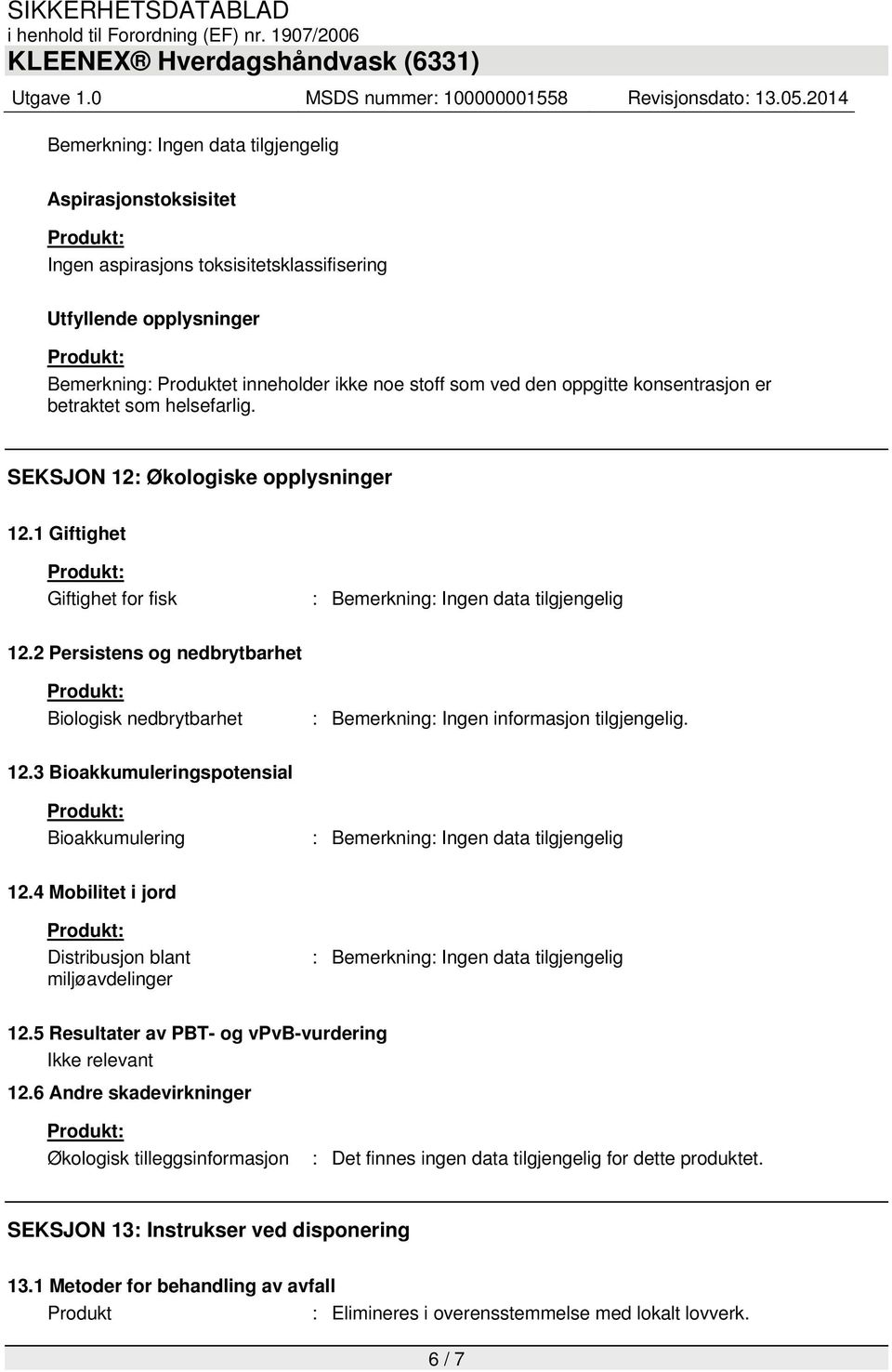 2 Persistens og nedbrytbarhet Biologisk nedbrytbarhet : Bemerkning: Ingen informasjon tilgjengelig. 12.3 Bioakkumuleringspotensial Bioakkumulering : Bemerkning: Ingen data tilgjengelig 12.