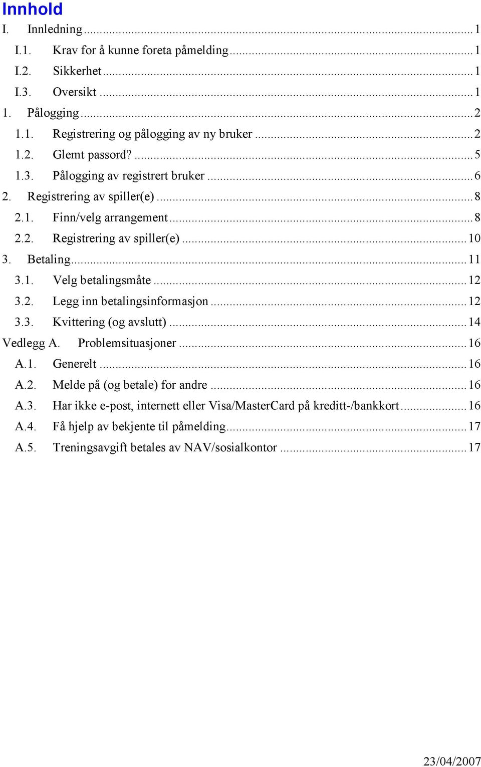 ..12 3.2. Legg inn betalingsinformasjon...12 3.3. Kvittering (og avslutt)...14 Vedlegg A. Problemsituasjoner...16 A.1. Generelt...16 A.2. Melde på (og betale) for andre...16 A.3. A.4. Har ikke e-post, internett eller Visa/MasterCard på kreditt-/bankkort.