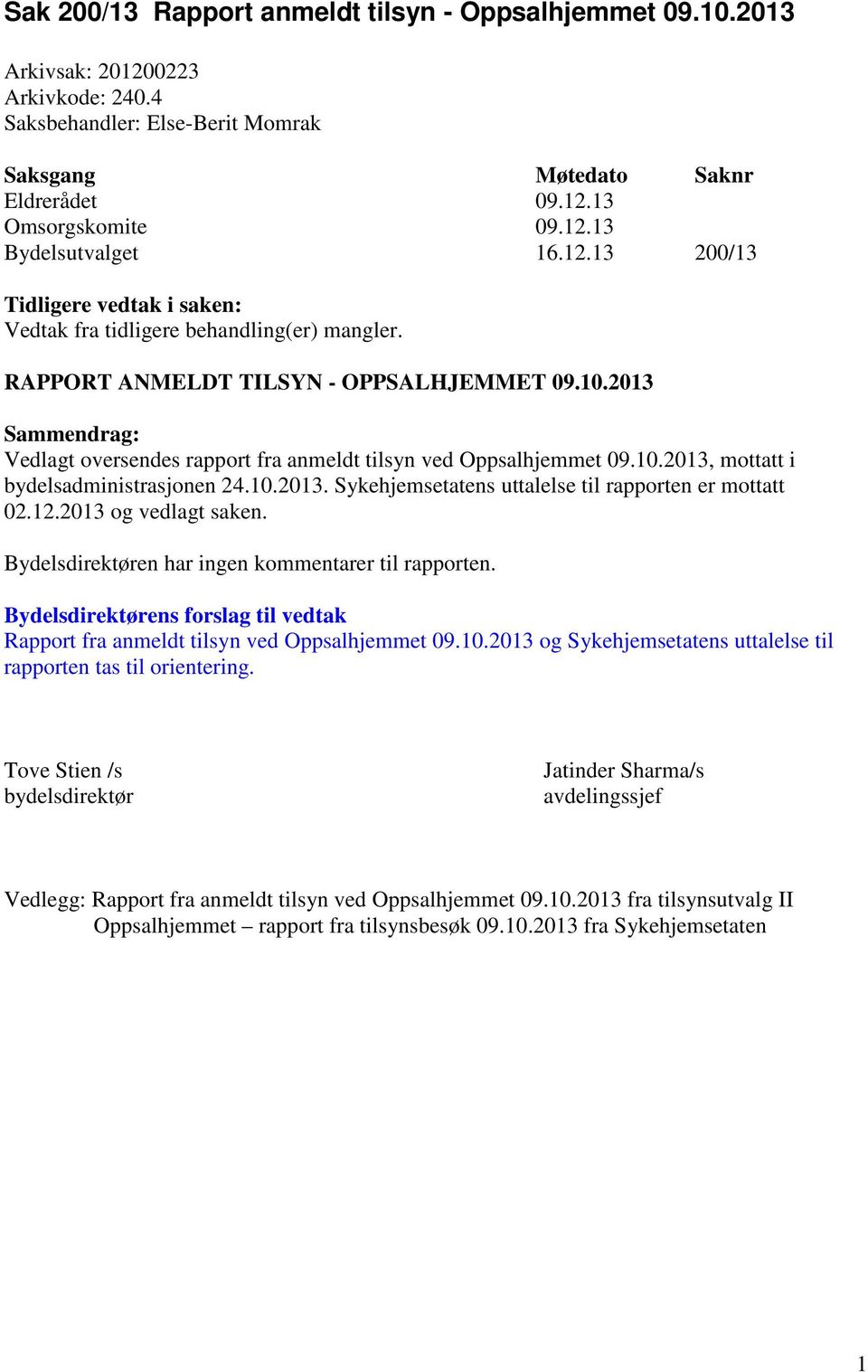 2013 Sammendrag: Vedlagt oversendes rapport fra anmeldt tilsyn ved Oppsalhjemmet 09.10.2013, mottatt i bydelsadministrasjonen 24.10.2013. Sykehjemsetatens uttalelse til rapporten er mottatt 02.12.