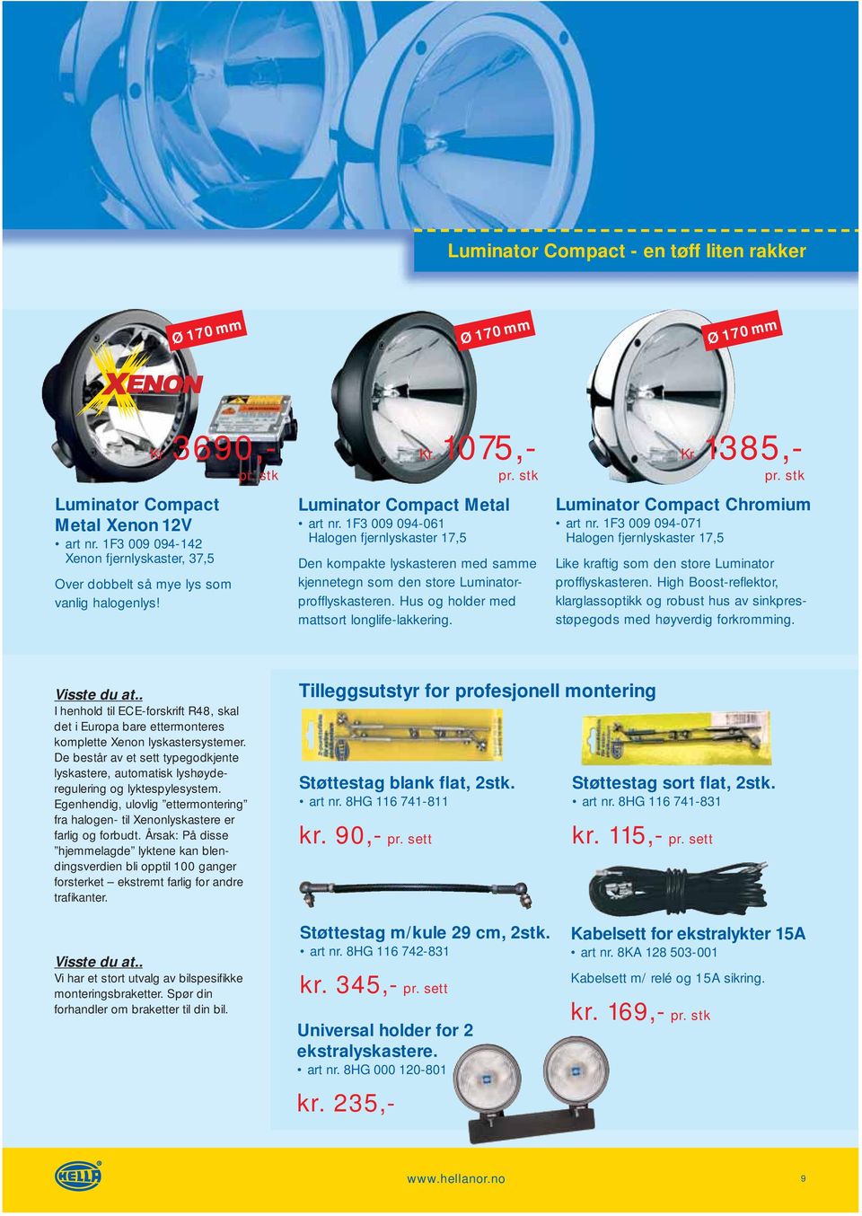 1F3 009 094-061 Halogen fjernlyskaster 17,5 Den kompakte lyskasteren med samme kjennetegn som den store Luminatorprofflyskasteren. Hus og holder med mattsort longlife-lakkering. Kr.