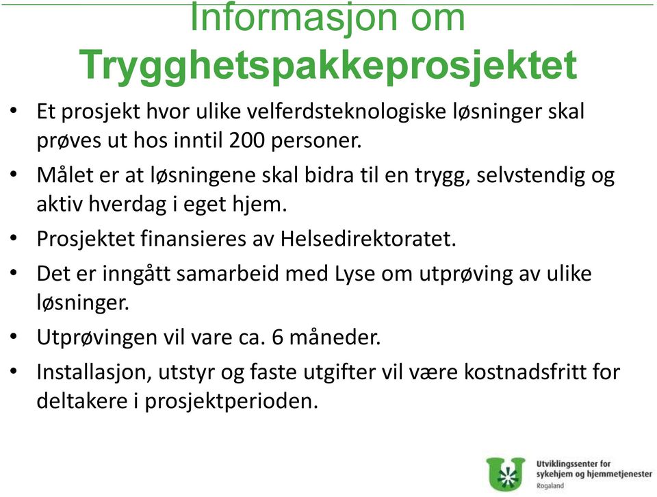 Prosjektet finansieres av Helsedirektoratet. Det er inngått samarbeid med Lyse om utprøving av ulike løsninger.