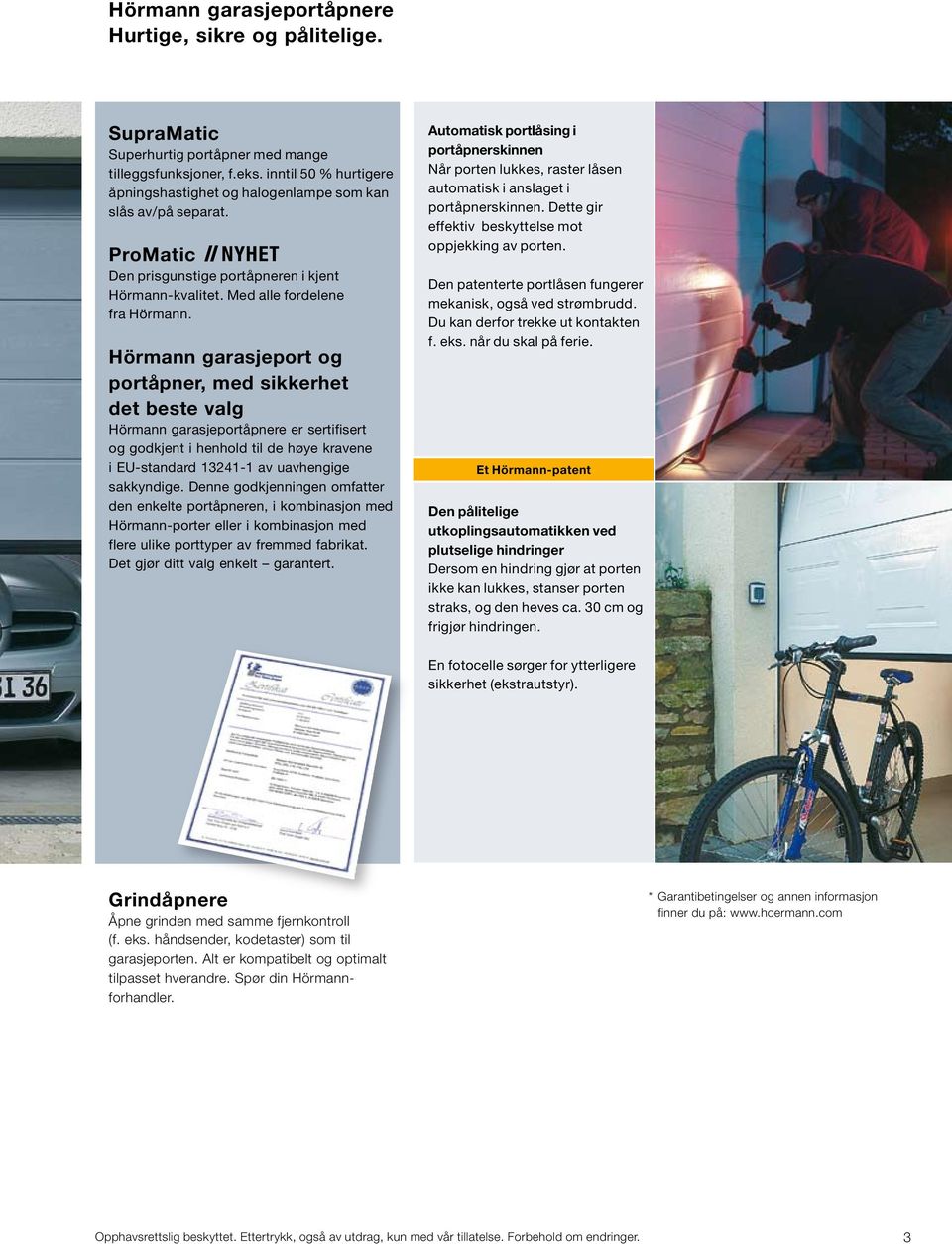Hörmann garasjeport og portåpner, med sikkerhet det beste valg Hörmann garasjeportåpnere er sertifisert og godkjent i henhold til de høye kravene i EU-standard 13241-1 av uavhengige sakkyndige.