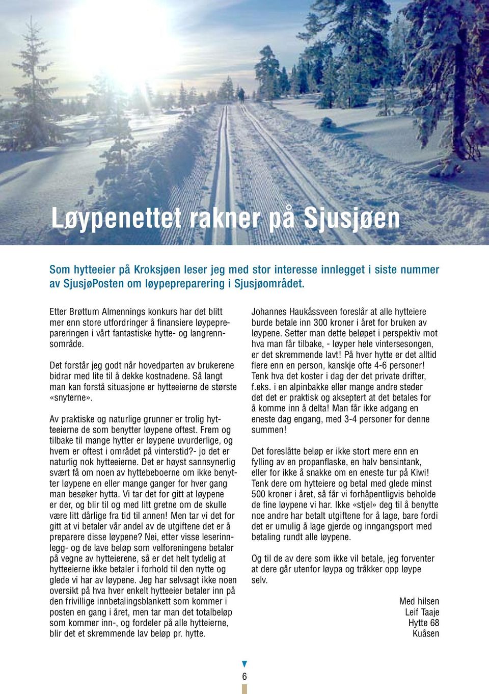 Det forstår jeg godt når hovedparten av brukerene bidrar med lite til å dekke kostnadene. Så langt man kan forstå situasjone er hytteeierne de største «snyterne».