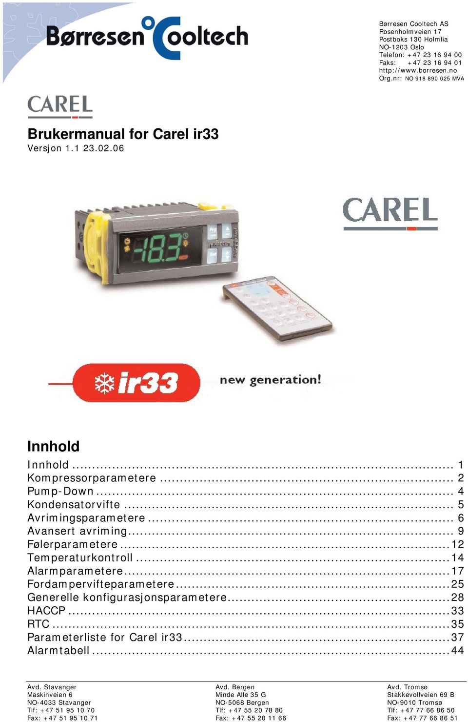 .. 5 Avrimingsparametere... 6 Avansert avriming... 9 Følerparametere...12 Temperaturkontroll...14 Alarmparametere...17 Fordampervifteparametere.