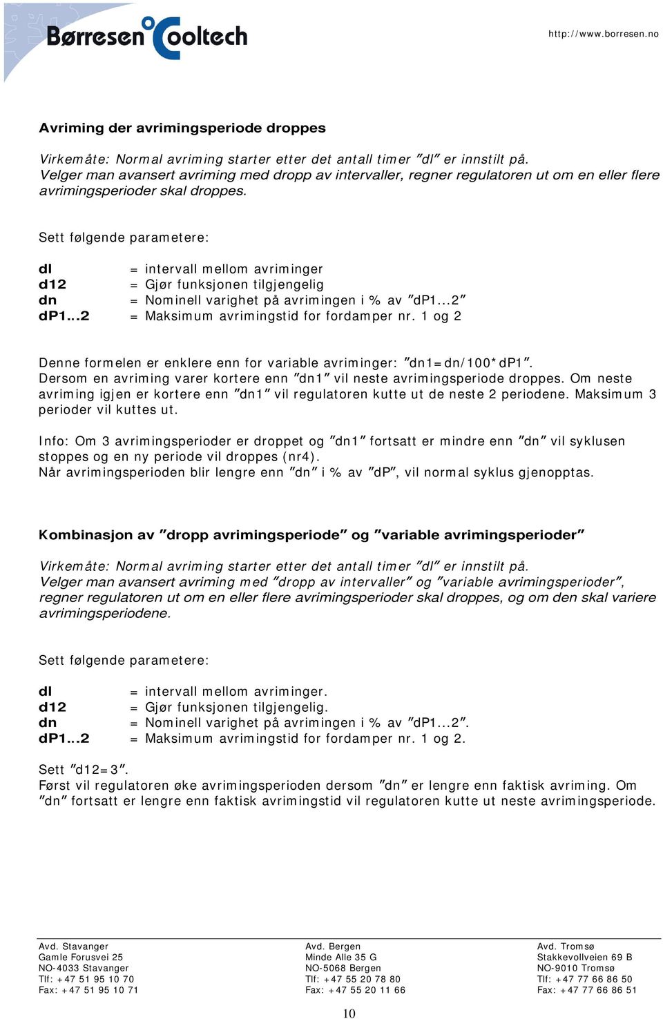 Sett følgende parametere: dl = intervall mellom avriminger d12 = Gjør funksjonen tilgjengelig dn = Nominell varighet på avrimingen i % av dp1...2 dp1...2 = Maksimum avrimingstid for fordamper nr.