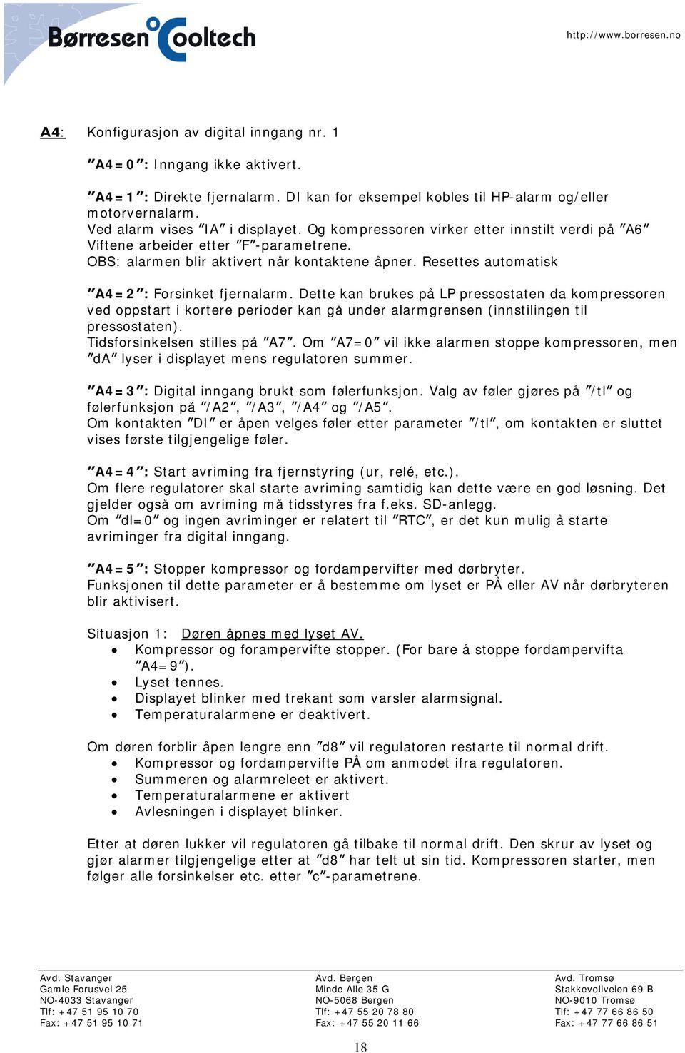 Dette kan brukes på LP pressostaten da kompressoren ved oppstart i kortere perioder kan gå under alarmgrensen (innstilingen til pressostaten). Tidsforsinkelsen stilles på A7.