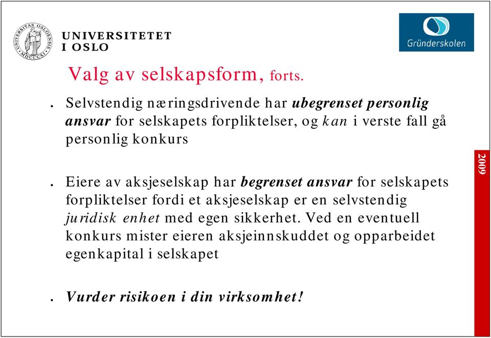 personlig konkurs Eiere av aksjeselskap har begrenset ansvar for selskapets forpliktelser fordi et