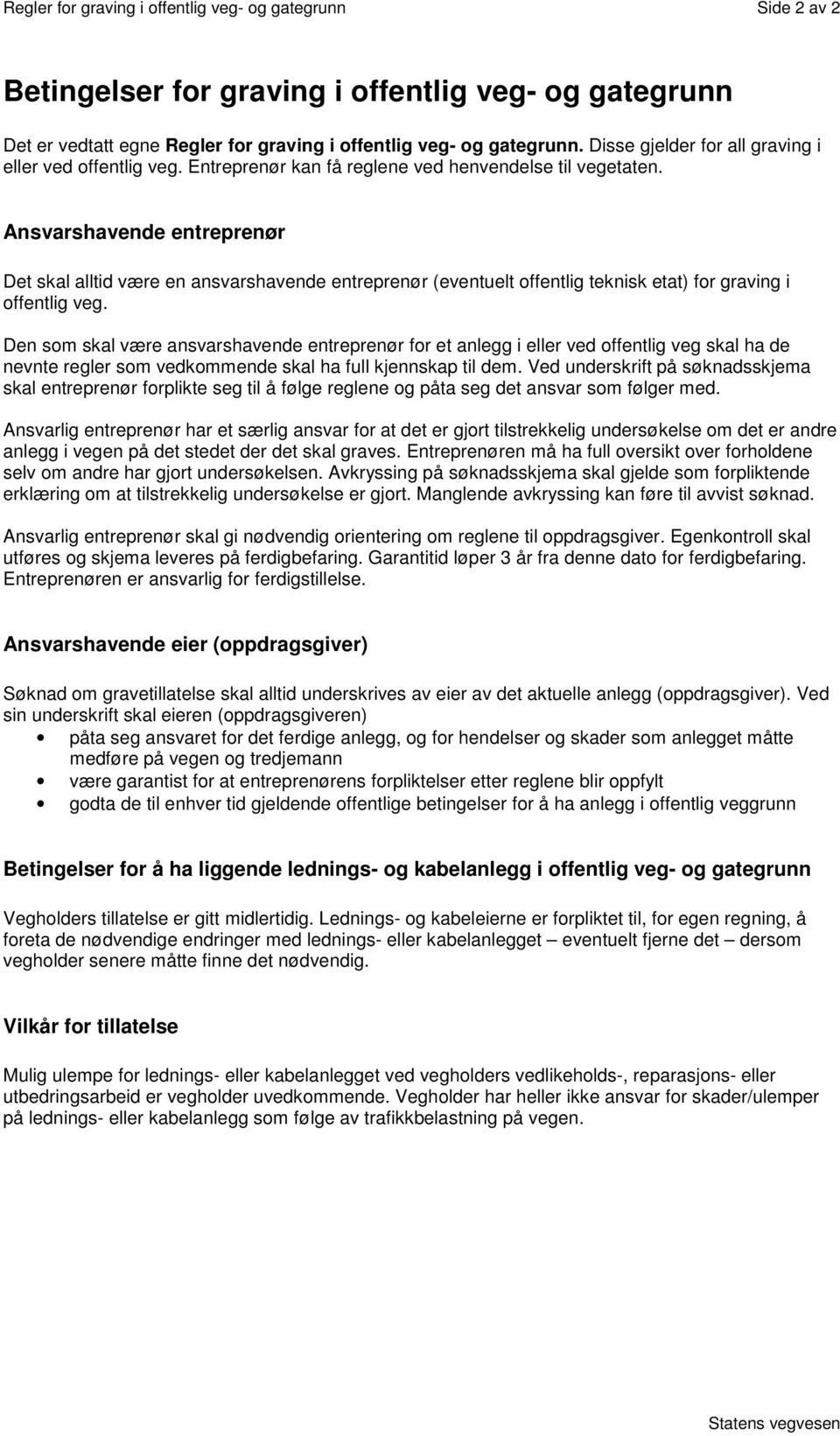 Ansvarshavende entreprenør Det skal alltid være en ansvarshavende entreprenør (eventuelt offentlig teknisk etat) for graving i offentlig veg.