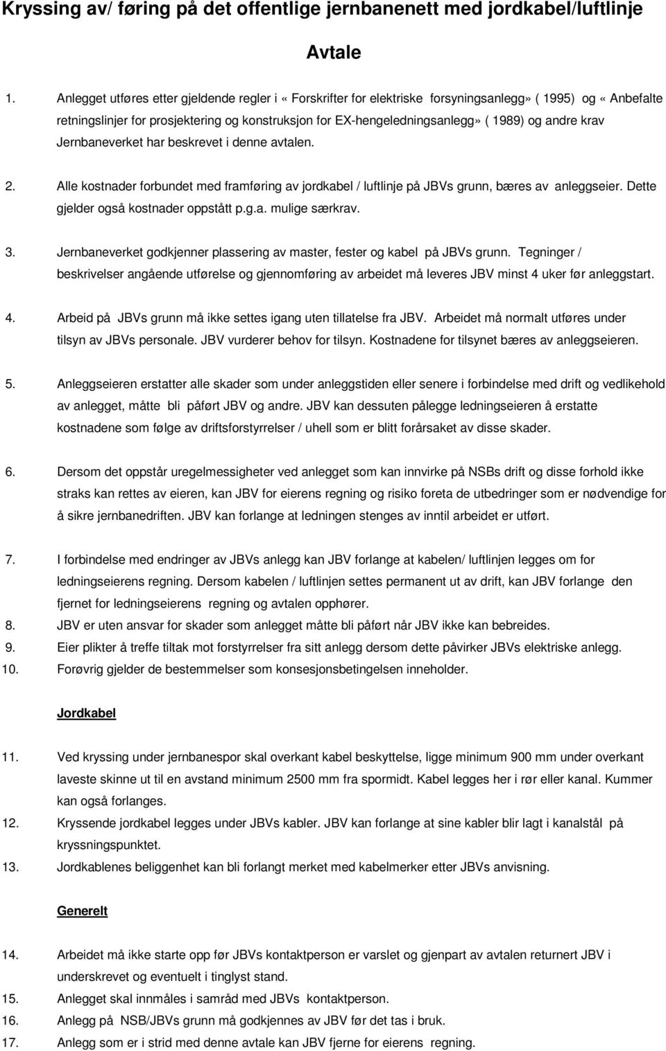 andre krav Jernbaneverket har beskrevet i denne avtalen. 2. Alle kostnader forbundet med framføring av jordkabel / luftlinje på JBVs grunn, bæres av anleggseier.