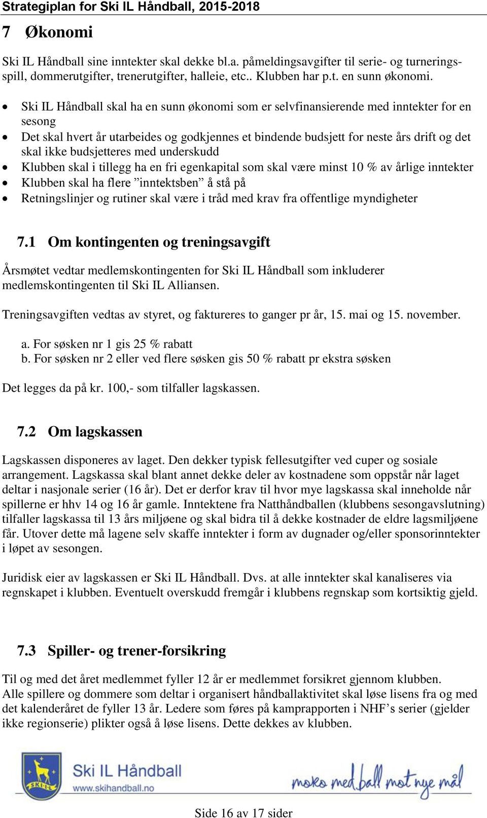 budsjetteres med underskudd Klubben skal i tillegg ha en fri egenkapital som skal være minst 10 % av årlige inntekter Klubben skal ha flere inntektsben å stå på Retningslinjer og rutiner skal være i