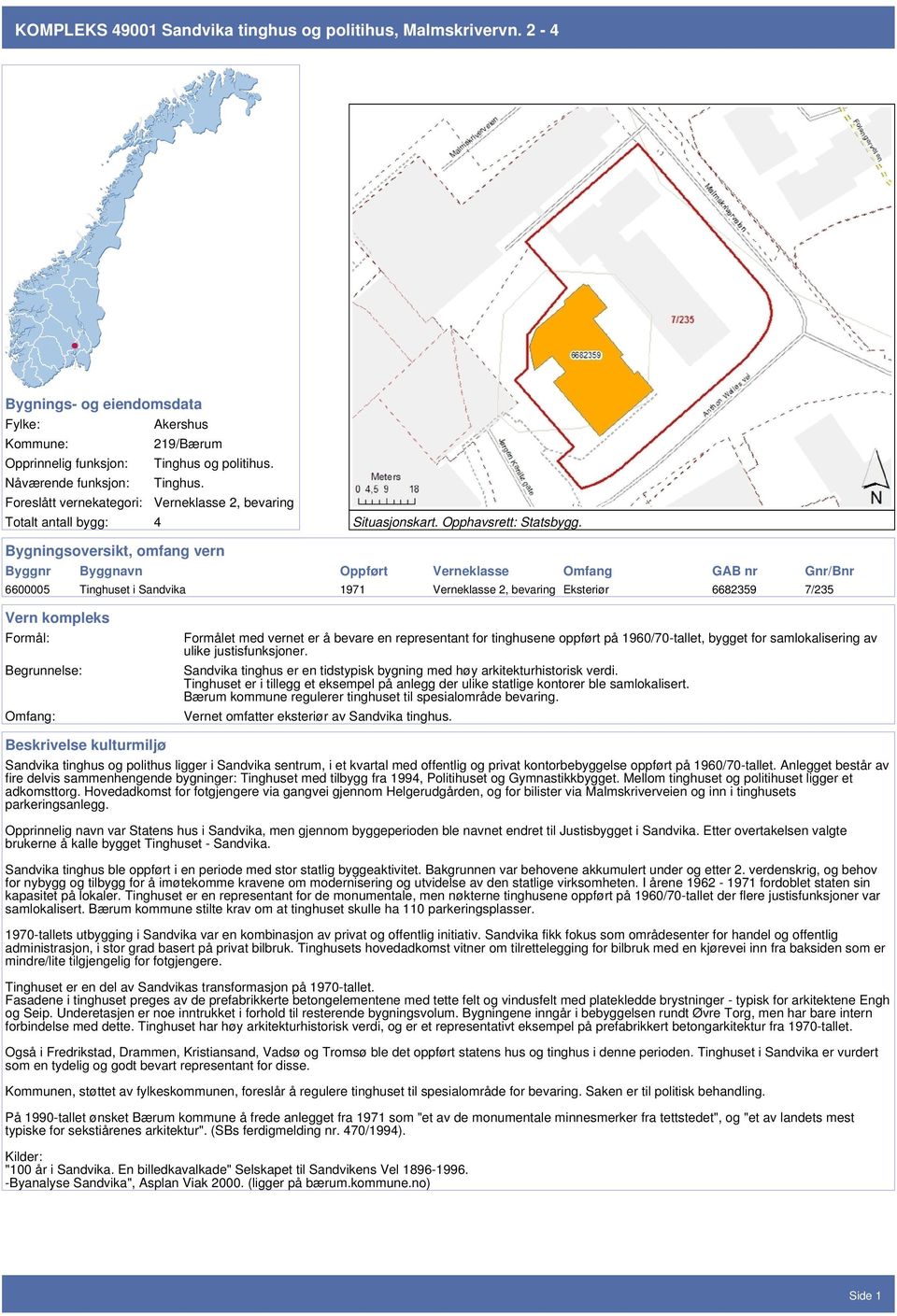 Bygningsoversikt, omfang vern Byggnr Byggnavn Oppført Verneklasse Omfang GAB nr Gnr/Bnr 6600005 Tinghuset i Sandvika 1971 Verneklasse 2, bevaring Eksteriør 6682359 7/235 Vern kompleks Formål: