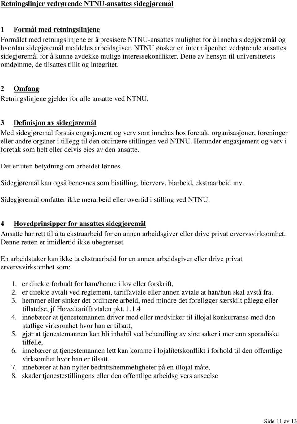 Dette av hensyn til universitetets omdømme, de tilsattes tillit og integritet. 2 Omfang Retningslinjene gjelder for alle ansatte ved NTNU.