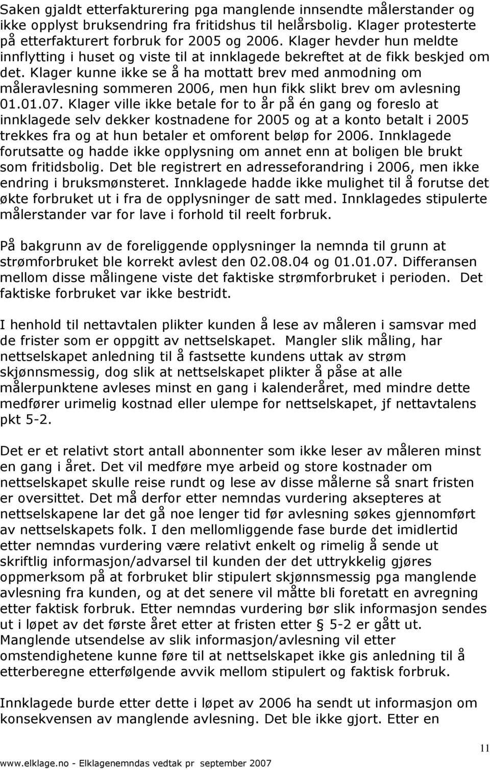 Klager kunne ikke se å ha mottatt brev med anmodning om måleravlesning sommeren 2006, men hun fikk slikt brev om avlesning 01.01.07.