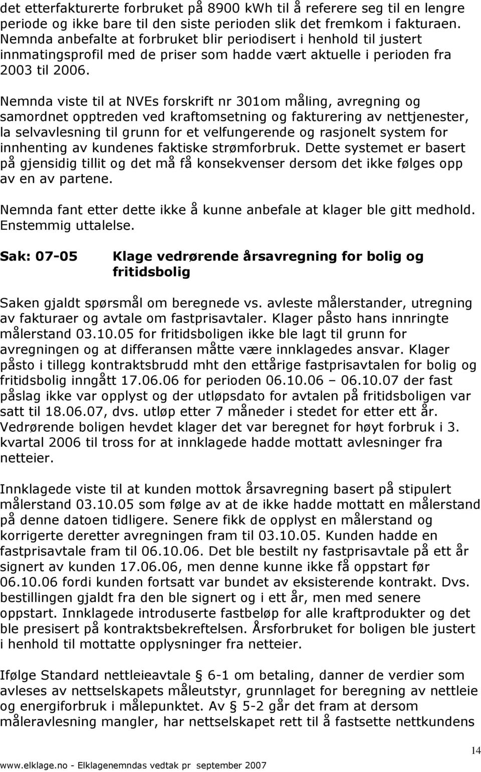 Nemnda viste til at NVEs forskrift nr 301om måling, avregning og samordnet opptreden ved kraftomsetning og fakturering av nettjenester, la selvavlesning til grunn for et velfungerende og rasjonelt