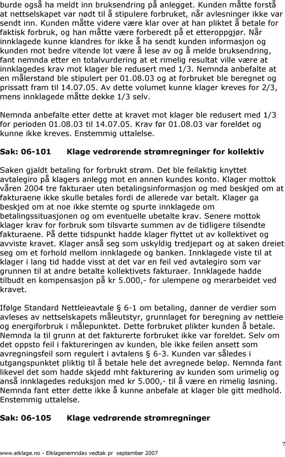 Når innklagede kunne klandres for ikke å ha sendt kunden informasjon og kunden mot bedre vitende lot være å lese av og å melde bruksendring, fant nemnda etter en totalvurdering at et rimelig resultat