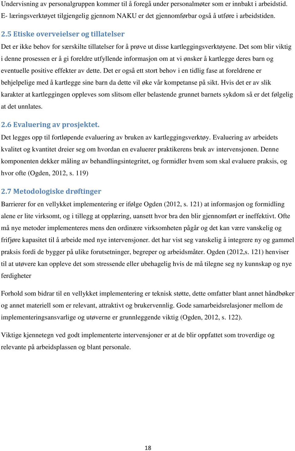 Det som blir viktig i denne prosessen er å gi foreldre utfyllende informasjon om at vi ønsker å kartlegge deres barn og eventuelle positive effekter av dette.