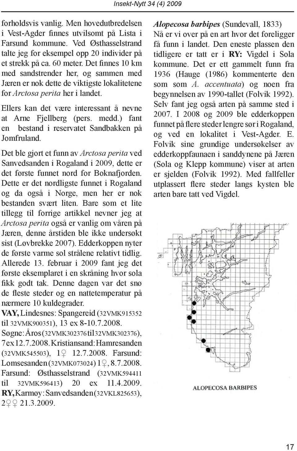 medd.) fant en bestand i reservatet Sandbakken på Jomfruland. Det ble gjort et funn av Arctosa perita ved Sanvedsanden i Rogaland i 2009, dette er det første funnet nord for Boknafjorden.