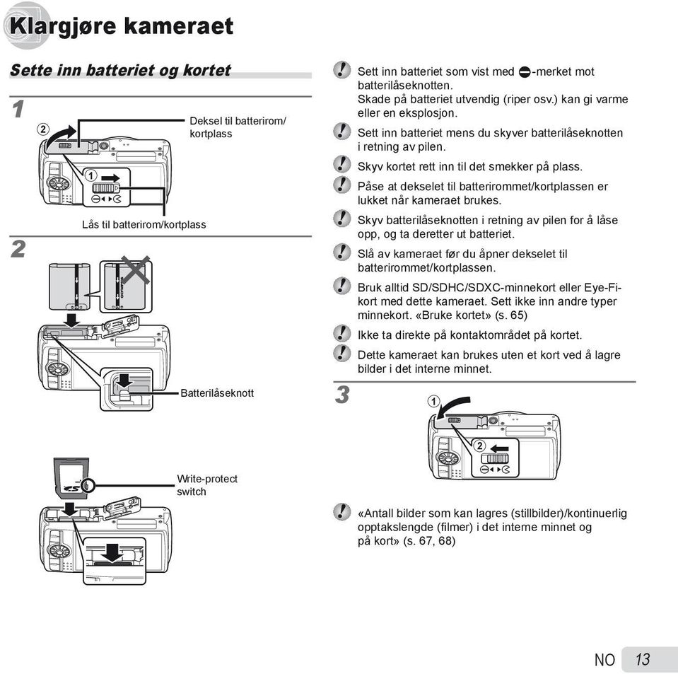 Skyv kortet rett inn til det smekker på plass. Påse at dekselet til batterirommet/kortplassen er lukket når kameraet brukes.