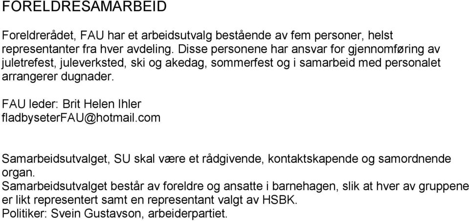 FAU leder: Brit Helen Ihler fladbyseterfau@hotmail.com Samarbeidsutvalget, SU skal være et rådgivende, kontaktskapende og samordnende organ.