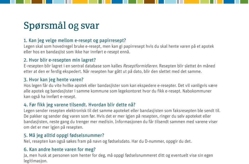 E-resepten blir lagret i en sentral database som kalles Reseptformidleren. Resepten blir slettet én måned etter at den er ferdig ekspedert.