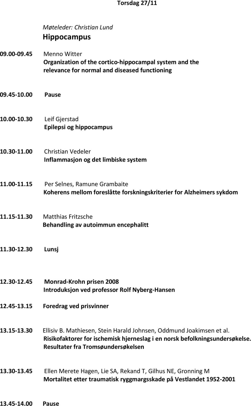 15 Per Selnes, Ramune Grambaite Koherens mellom foreslåtte forskningskriterier for Alzheimers sykdom 11.15-11.30 Matthias Fritzsche Behandling av autoimmun encephalitt 11.30-12.