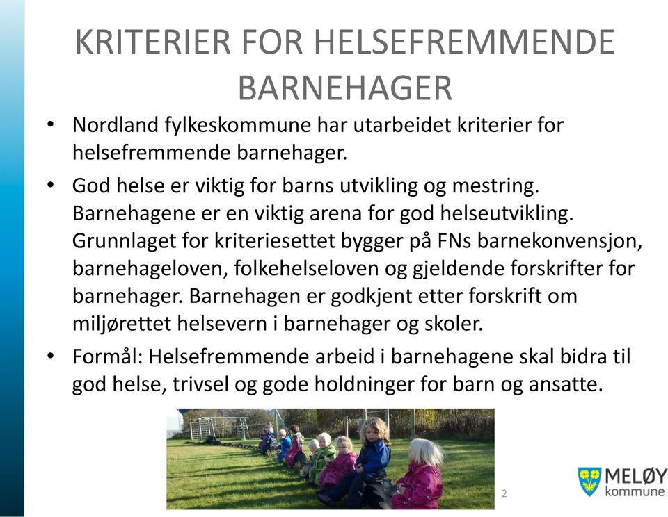 Grunnlaget for kriteriesettet bygger på FNs barnekonvensjon, barnehageloven, folkehelseloven og gjeldende forskrifter for barnehager.