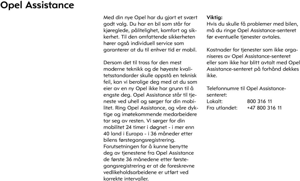 Dersom det til tross for den mest moderne teknikk og de høyeste kvalitetsstandarder skulle oppstå en teknisk feil, kan vi berolige deg med at du som eier av en ny Opel ikke har grunn til å engste deg.