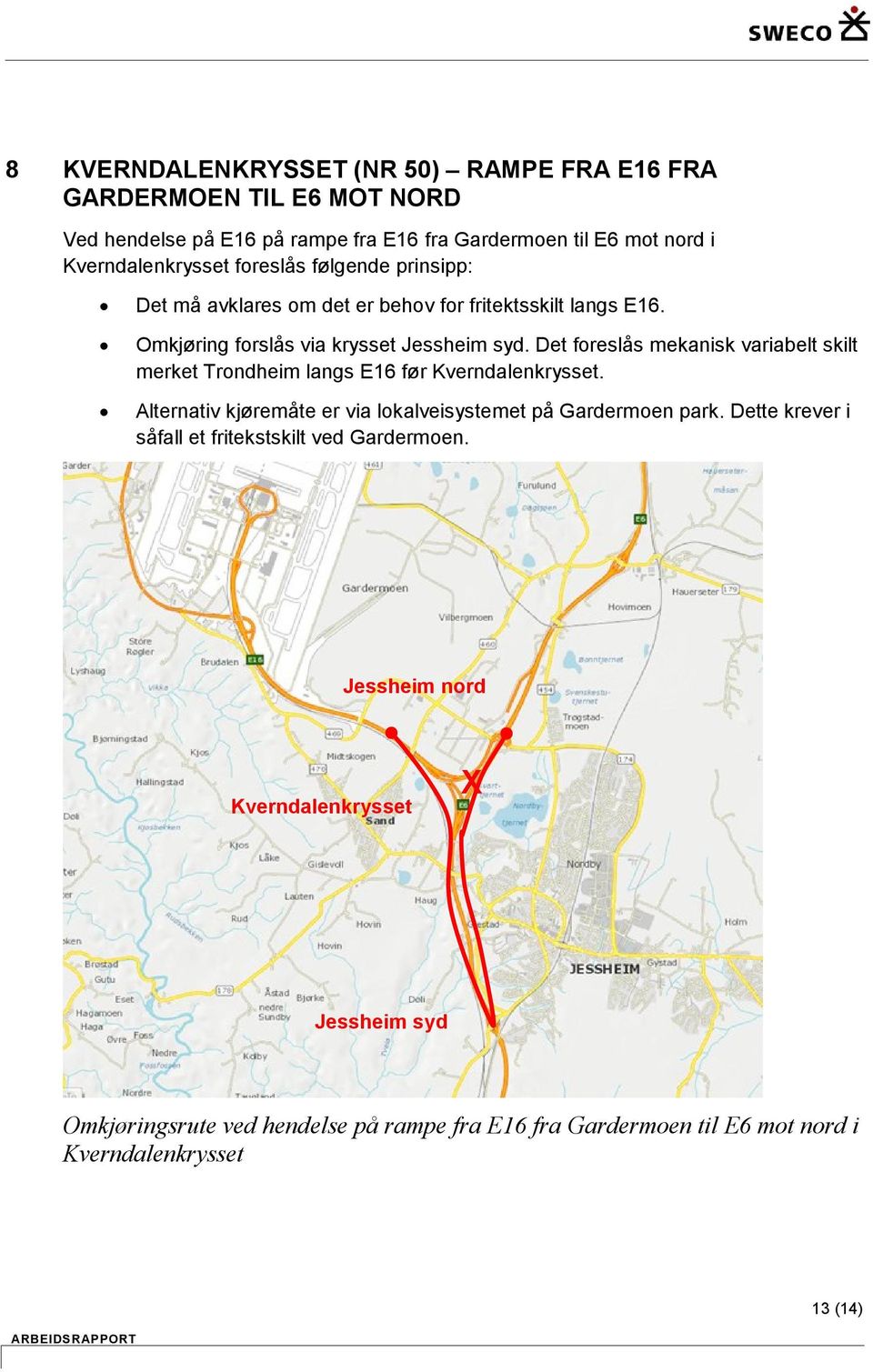 Det foreslås mekanisk variabelt skilt merket Trondheim langs E16 før. Alternativ kjøremåte er via lokalveisystemet på Gardermoen park.