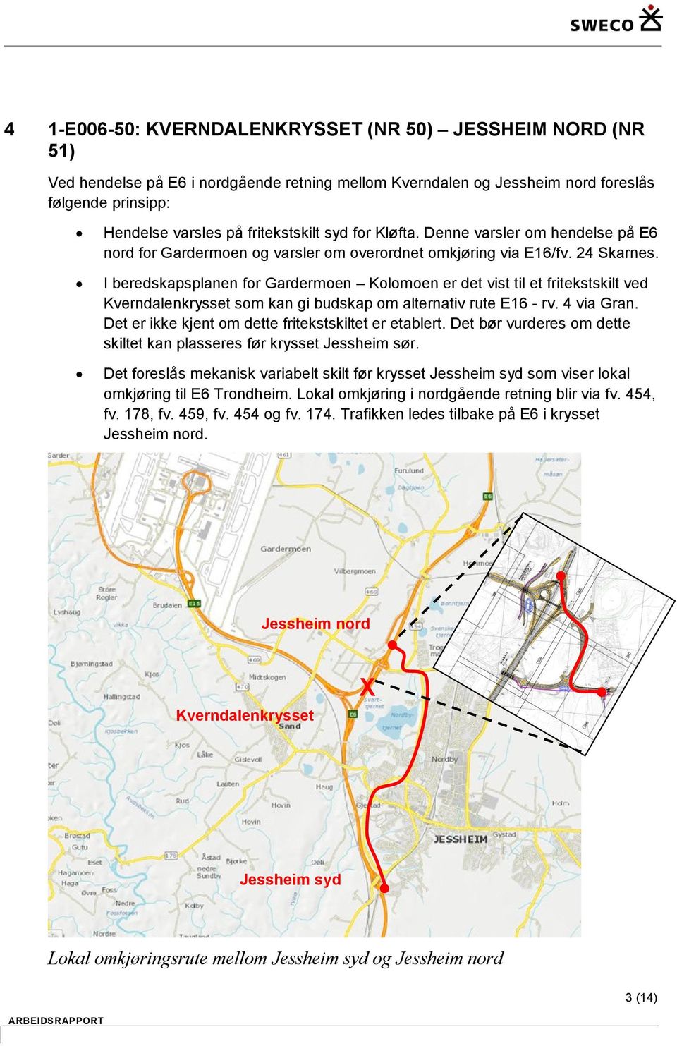 I beredskapsplanen for Gardermoen Kolomoen er det vist til et fritekstskilt ved som kan gi budskap om alternativ rute E16 - rv. 4 via Gran. Det er ikke kjent om dette fritekstskiltet er etablert.