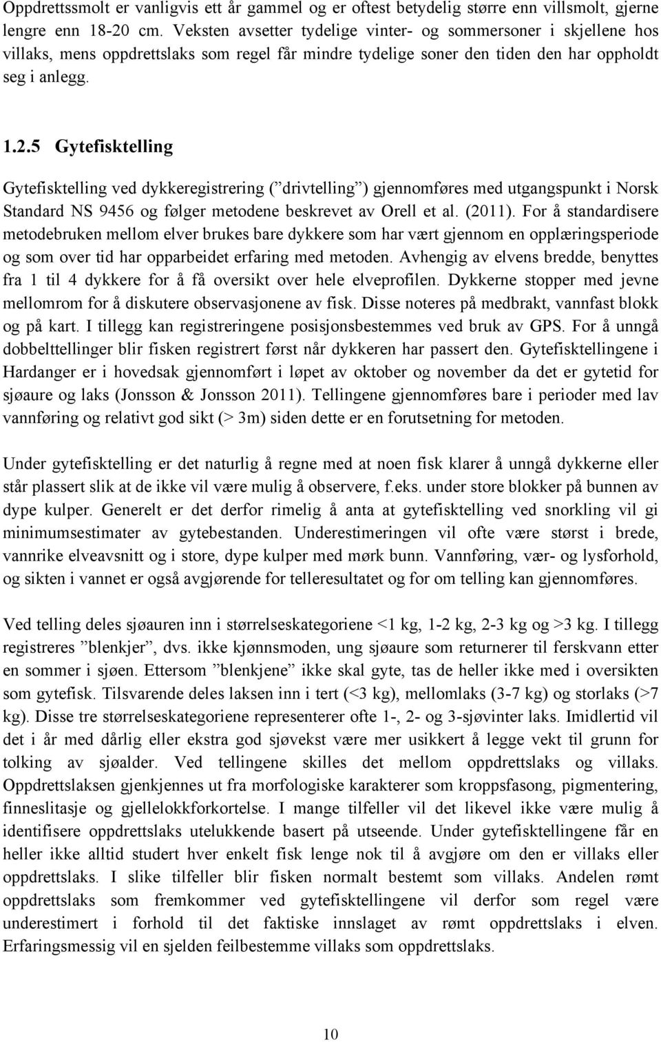 5 Gytefisktelling Gytefisktelling ved dykkeregistrering ( drivtelling ) gjennomføres med utgangspunkt i Norsk Standard NS 9456 og følger metodene beskrevet av Orell et al. (2011).