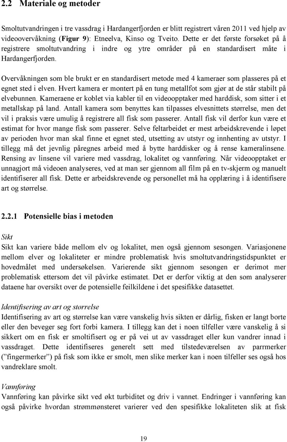 Overvåkningen som ble brukt er en standardisert metode med 4 kameraer som plasseres på et egnet sted i elven. Hvert kamera er montert på en tung metallfot som gjør at de står stabilt på elvebunnen.