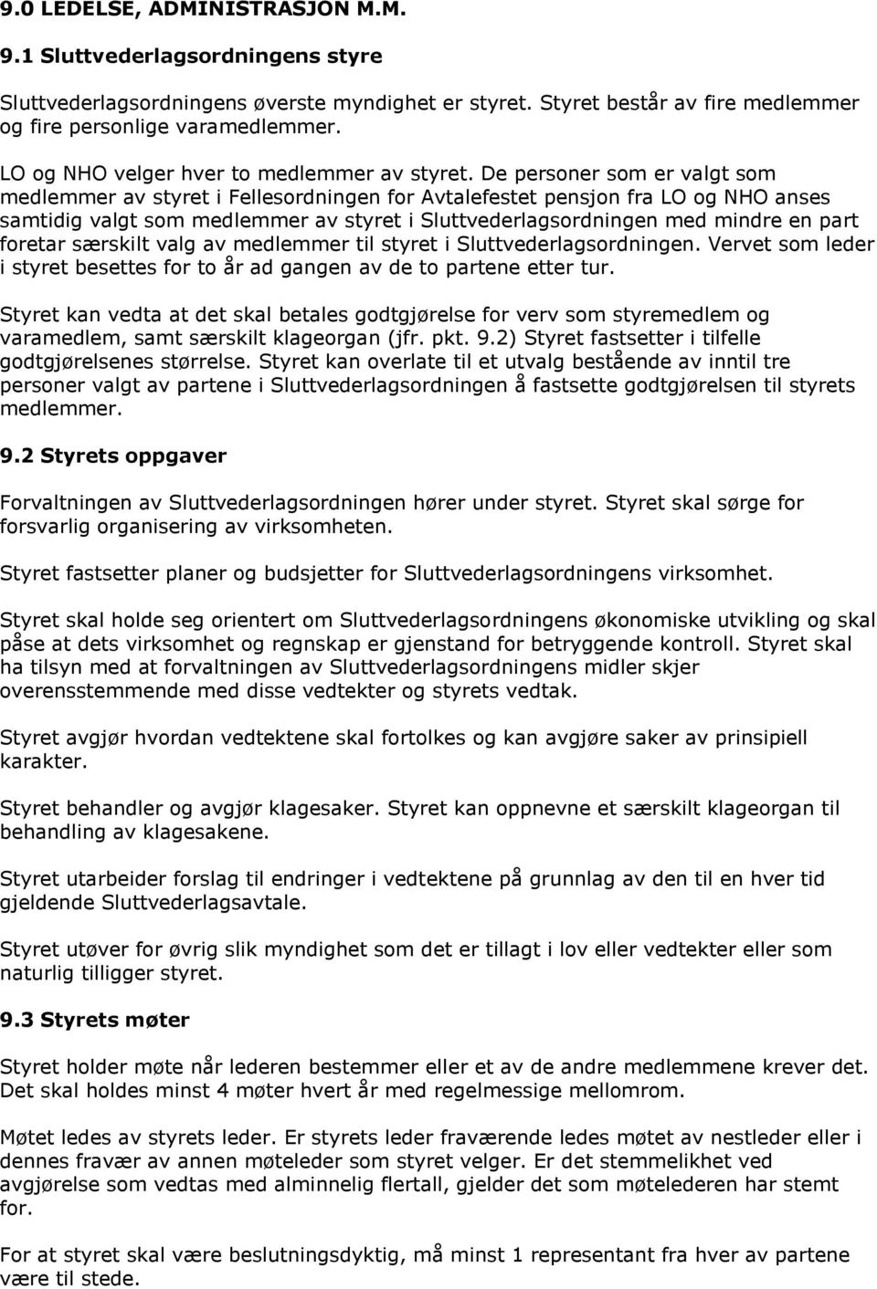 De personer som er valgt som medlemmer av styret i Fellesordningen for Avtalefestet pensjon fra LO og NHO anses samtidig valgt som medlemmer av styret i Sluttvederlagsordningen med mindre en part