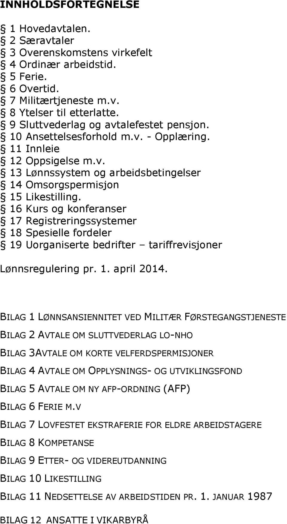 16 Kurs og konferanser 17 Registreringssystemer 18 Spesielle fordeler 19 Uorganiserte bedrifter tariffrevisjoner Lønnsregulering pr. 1. april 2014.