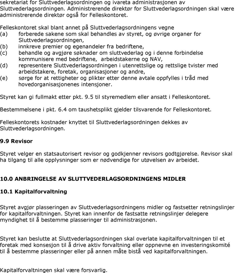 Felleskontoret skal blant annet på Sluttvederlagsordningens vegne (a) forberede sakene som skal behandles av styret, og øvrige organer for Sluttvederlagsordningen, (b) innkreve premier og egenandeler