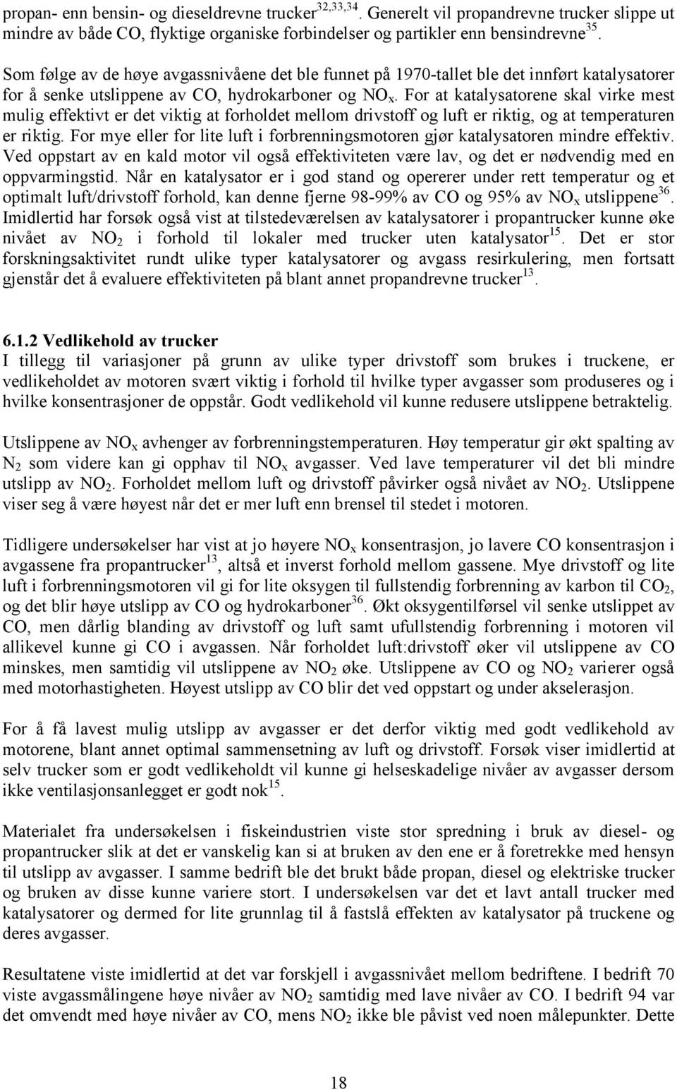 For at katalysatorene skal virke mest mulig effektivt er det viktig at forholdet mellom drivstoff og luft er riktig, og at temperaturen er riktig.