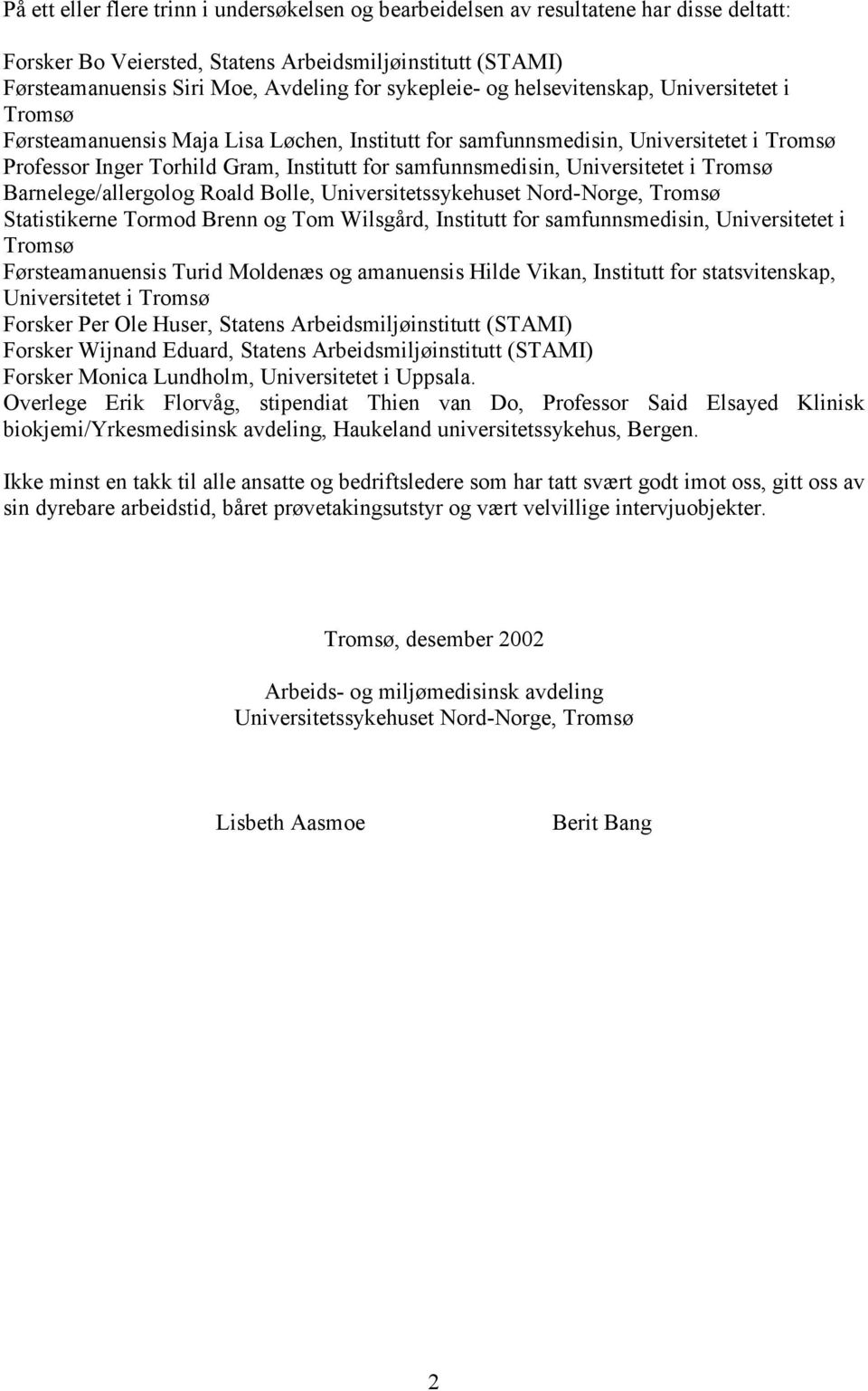 samfunnsmedisin, Universitetet i Tromsø Barnelege/allergolog Roald Bolle, Universitetssykehuset Nord-Norge, Tromsø Statistikerne Tormod Brenn og Tom Wilsgård, Institutt for samfunnsmedisin,