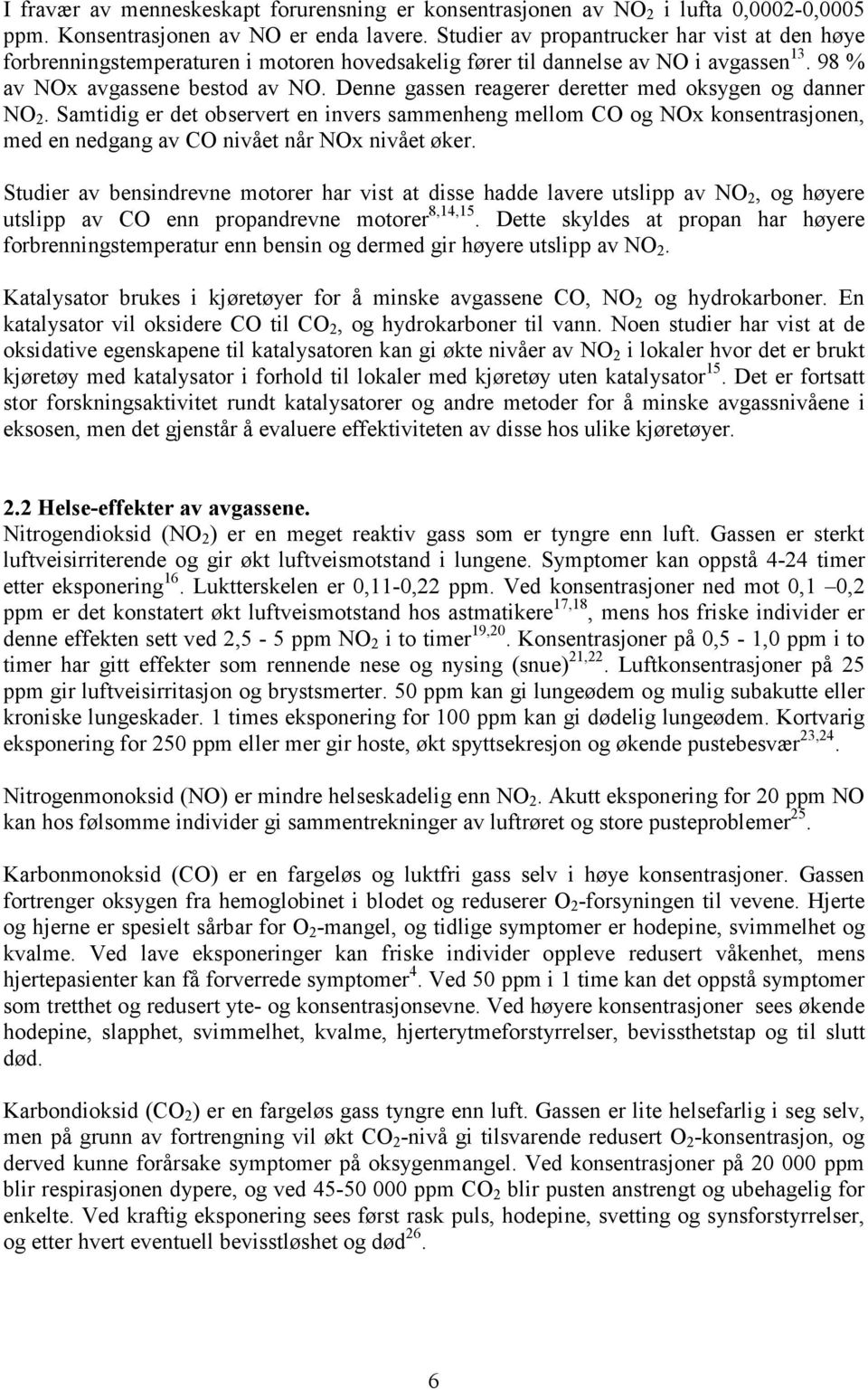 Denne gassen reagerer deretter med oksygen og danner NO 2. Samtidig er det observert en invers sammenheng mellom CO og NOx konsentrasjonen, med en nedgang av CO nivået når NOx nivået øker.