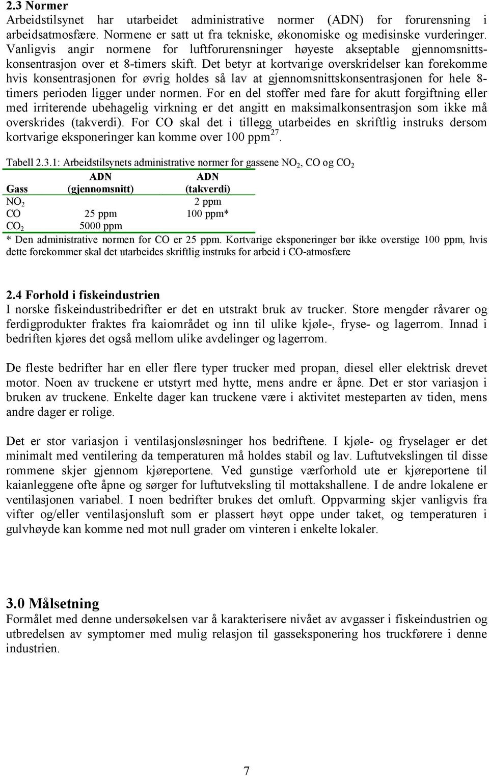 Det betyr at kortvarige overskridelser kan forekomme hvis konsentrasjonen for øvrig holdes så lav at gjennomsnittskonsentrasjonen for hele 8- timers perioden ligger under normen.